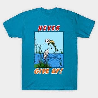 Don't ever give up T-Shirt